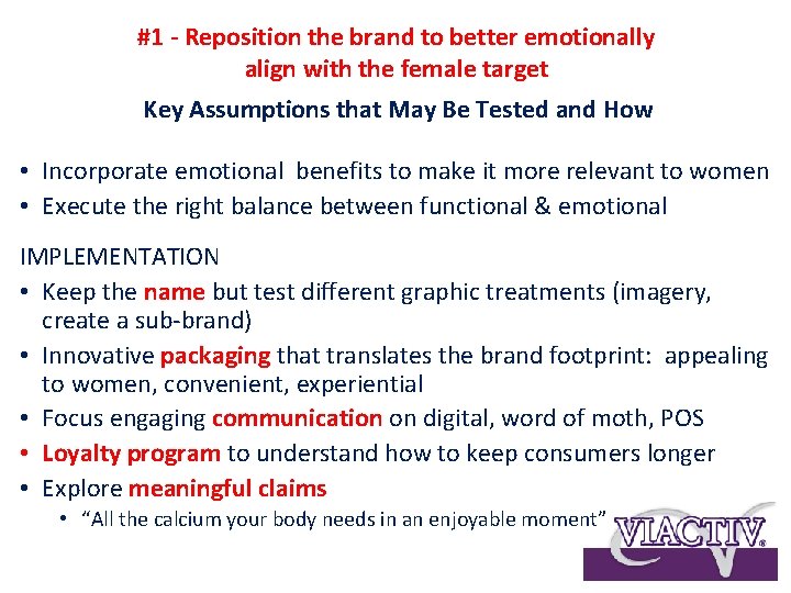 #1 - Reposition the brand to better emotionally align with the female target Key