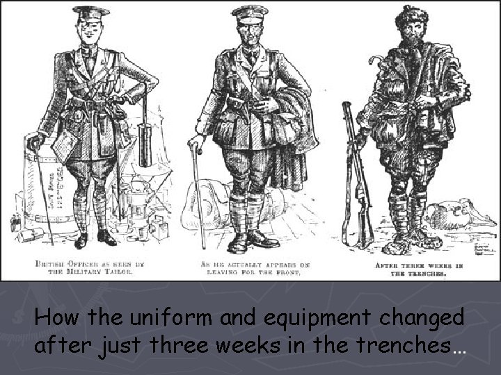 How the uniform and equipment changed after just three weeks in the trenches… 