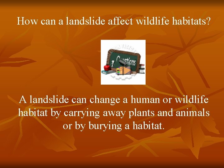 How can a landslide affect wildlife habitats? A landslide can change a human or