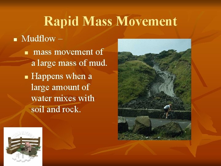Rapid Mass Movement n Mudflow – n mass movement of a large mass of