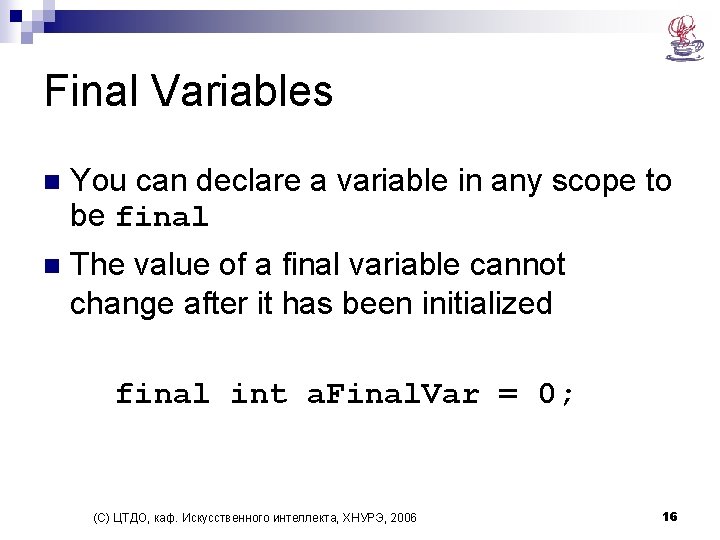 Final Variables n You can declare a variable in any scope to be final