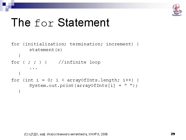 The for Statement for (initialization; termination; increment) { statement(s) } for ( ; ;
