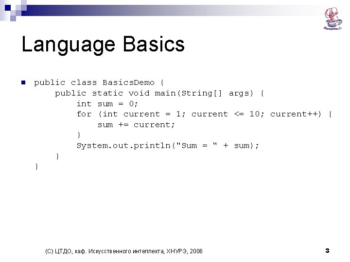 Language Basics n public class Basics. Demo { public static void main(String[] args) {