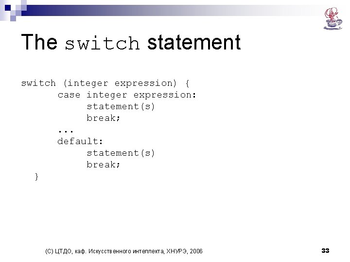 The switch statement switch (integer expression) { case integer expression: statement(s) break; . .