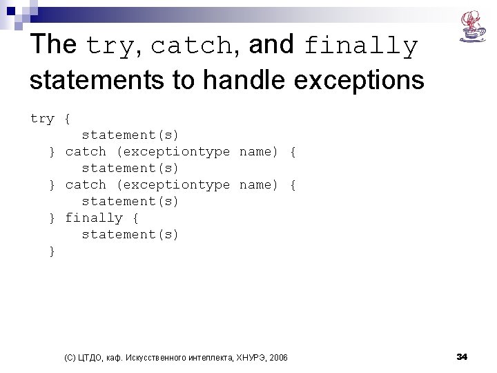 The try, catch, and finally statements to handle exceptions try { statement(s) } catch