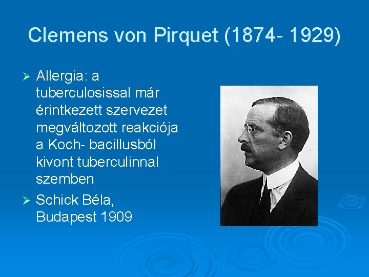 Clemens von Pirquet (1874 - 1929) Allergia: a tuberculosissal már érintkezett szervezet megváltozott reakciója