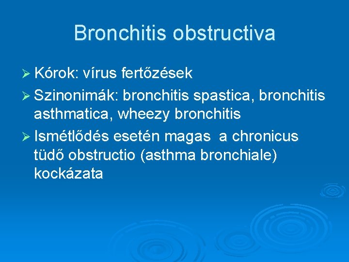 Bronchitis obstructiva Ø Kórok: vírus fertőzések Ø Szinonimák: bronchitis spastica, bronchitis asthmatica, wheezy bronchitis