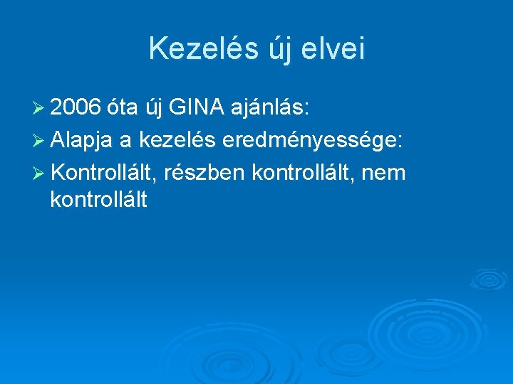 Kezelés új elvei Ø 2006 óta új GINA ajánlás: Ø Alapja a kezelés eredményessége: