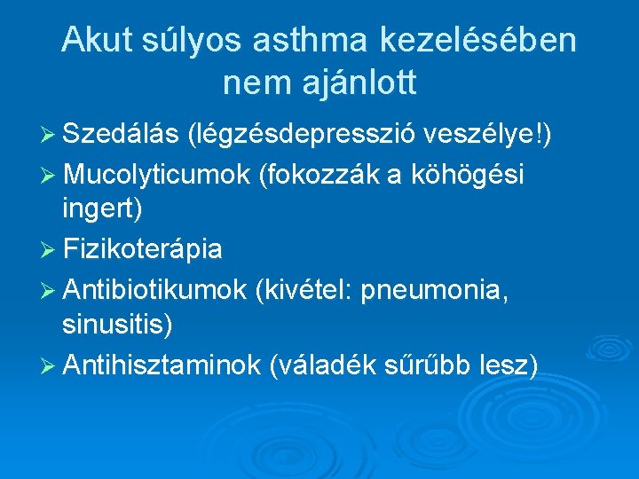 Akut súlyos asthma kezelésében nem ajánlott Ø Szedálás (légzésdepresszió veszélye!) Ø Mucolyticumok (fokozzák a