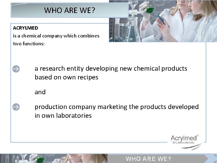 WHO ARE WE? ACRYLMED is a chemical company which combines two functions: • a