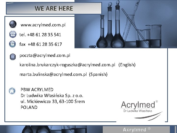 WE ARE HERE www. acrylmed. com. pl tel. +48 61 28 35 541 fax