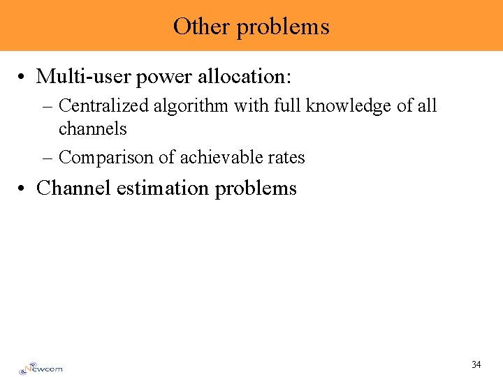 Other problems • Multi-user power allocation: – Centralized algorithm with full knowledge of all