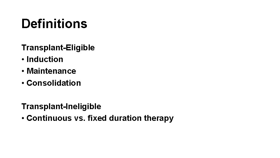 Definitions Transplant-Eligible • Induction • Maintenance • Consolidation Transplant-Ineligible • Continuous vs. fixed duration