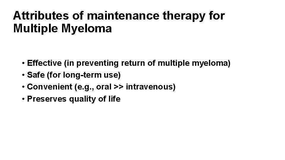 Attributes of maintenance therapy for Multiple Myeloma • Effective (in preventing return of multiple