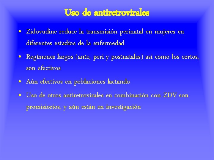 Uso de antiretrovirales • Zidovudine reduce la transmisión perinatal en mujeres en diferentes estadíos