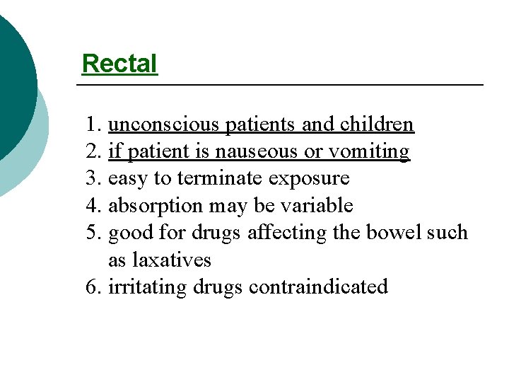 Rectal 1. unconscious patients and children 2. if patient is nauseous or vomiting 3.