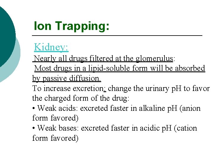 Ion Trapping: Kidney: Nearly all drugs filtered at the glomerulus: Most drugs in a