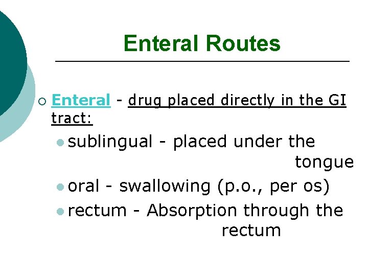 Enteral Routes ¡ Enteral - drug placed directly in the GI tract: l sublingual