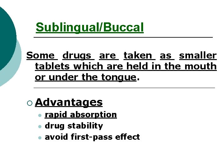 Sublingual/Buccal Some drugs are taken as smaller tablets which are held in the mouth