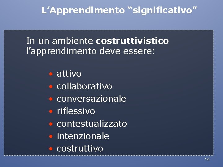 L’Apprendimento “significativo” In un ambiente costruttivistico l’apprendimento deve essere: • • attivo collaborativo conversazionale