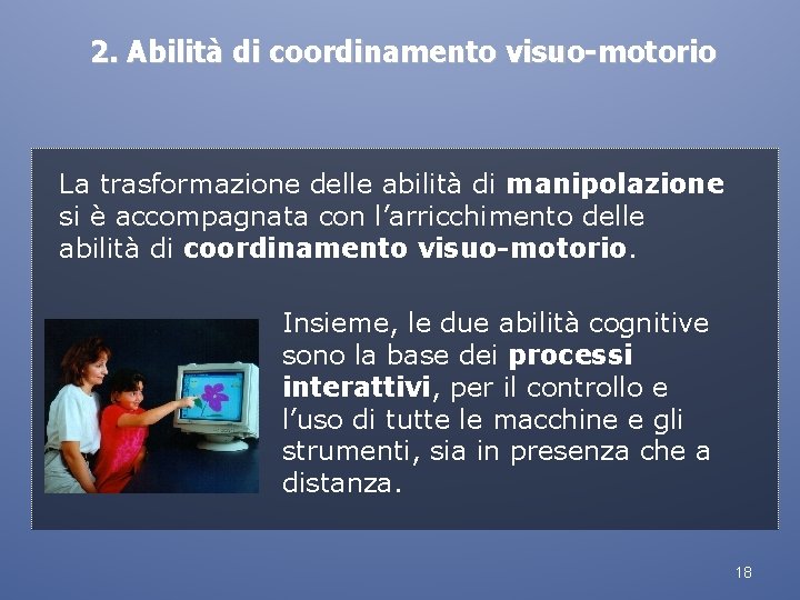 2. Abilità di coordinamento visuo-motorio La trasformazione delle abilità di manipolazione si è accompagnata