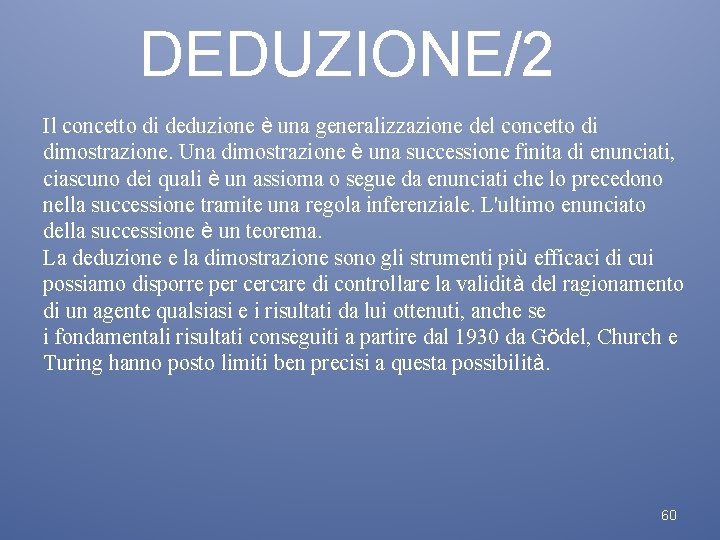DEDUZIONE/2 Il concetto di deduzione è una generalizzazione del concetto di dimostrazione. Una dimostrazione
