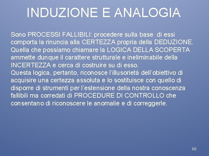 INDUZIONE E ANALOGIA Sono PROCESSI FALLIBILI: procedere sulla base di essi comporta la rinuncia