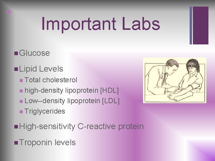 + Important Labs n Glucose n Lipid Levels n Total cholesterol n high-density lipoprotein