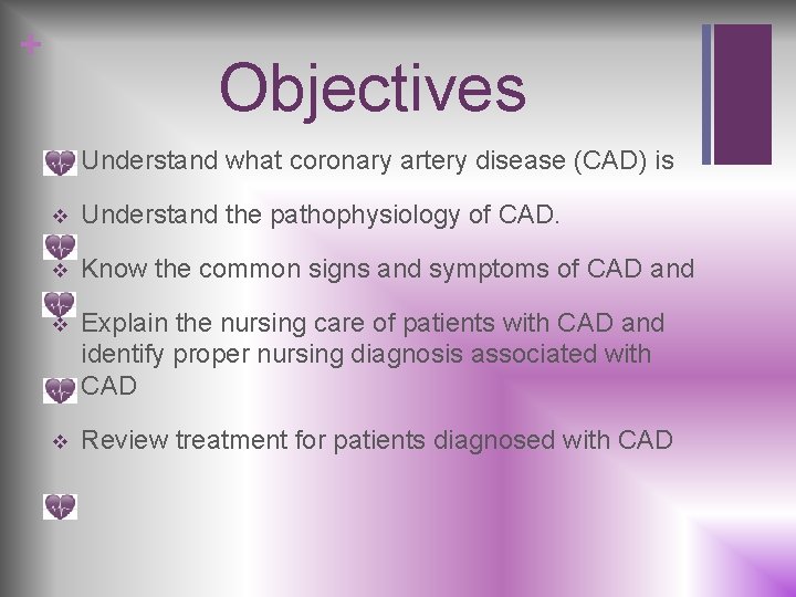 + Objectives v Understand what coronary artery disease (CAD) is v Understand the pathophysiology