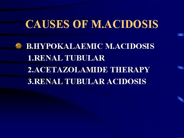 CAUSES OF M. ACIDOSIS B. HYPOKALAEMIC M. ACIDOSIS 1. RENAL TUBULAR 2. ACETAZOLAMIDE THERAPY