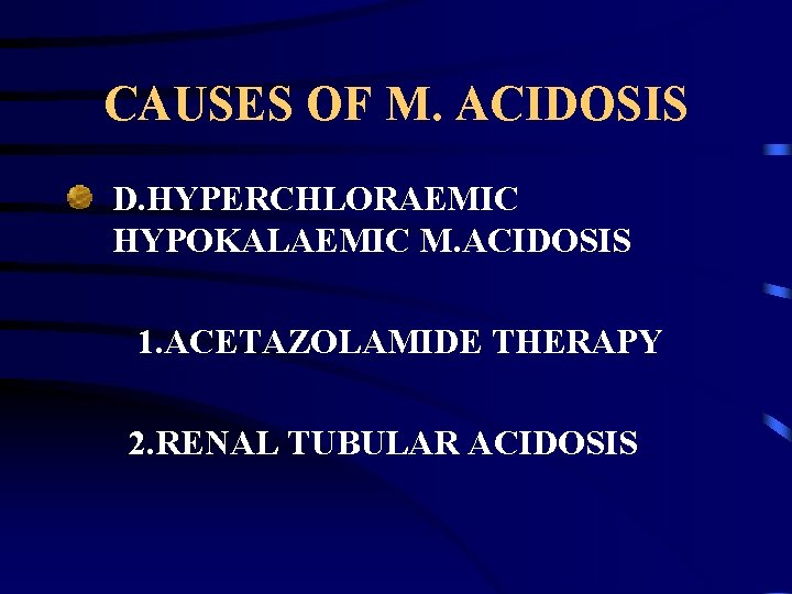 CAUSES OF M. ACIDOSIS D. HYPERCHLORAEMIC HYPOKALAEMIC M. ACIDOSIS 1. ACETAZOLAMIDE THERAPY 2. RENAL