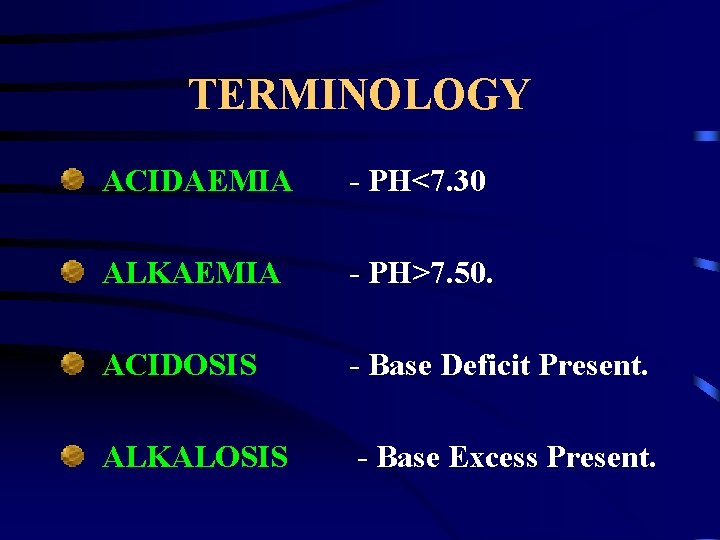 TERMINOLOGY ACIDAEMIA - PH<7. 30 ALKAEMIA - PH>7. 50. ACIDOSIS - Base Deficit Present.