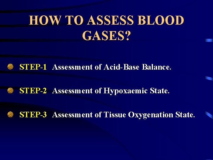 HOW TO ASSESS BLOOD GASES? STEP-1 Assessment of Acid-Base Balance. STEP-2 Assessment of Hypoxaemic