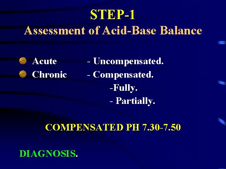 STEP-1 Assessment of Acid-Base Balance Acute Chronic - Uncompensated. - Compensated. -Fully. - Partially.