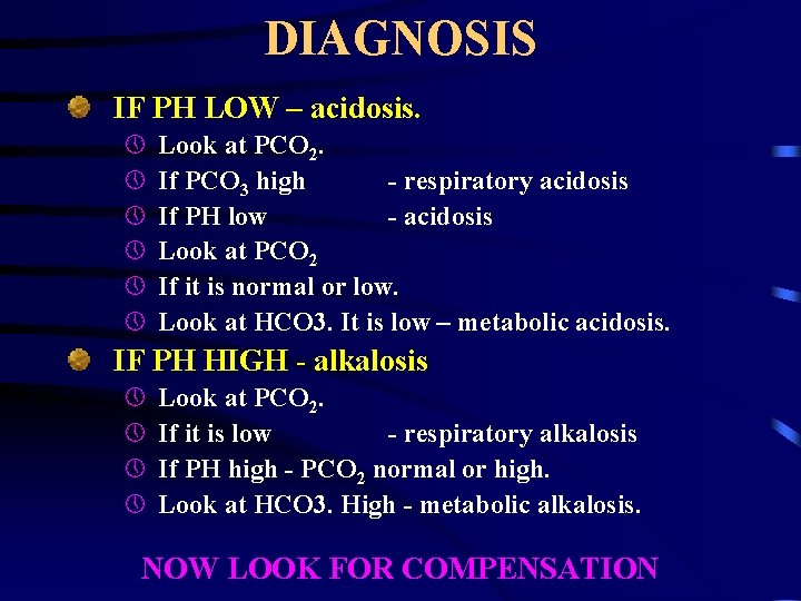 DIAGNOSIS IF PH LOW – acidosis. » » » Look at PCO 2. If