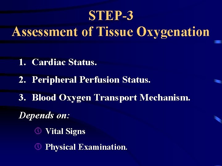 STEP-3 Assessment of Tissue Oxygenation 1. Cardiac Status. 2. Peripheral Perfusion Status. 3. Blood