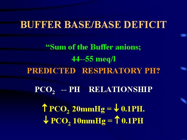 BUFFER BASE/BASE DEFICIT “Sum of the Buffer anions; 44 --55 meq/l PREDICTED RESPIRATORY PH?