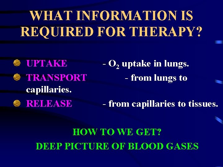 WHAT INFORMATION IS REQUIRED FOR THERAPY? UPTAKE TRANSPORT capillaries. RELEASE - O 2 uptake