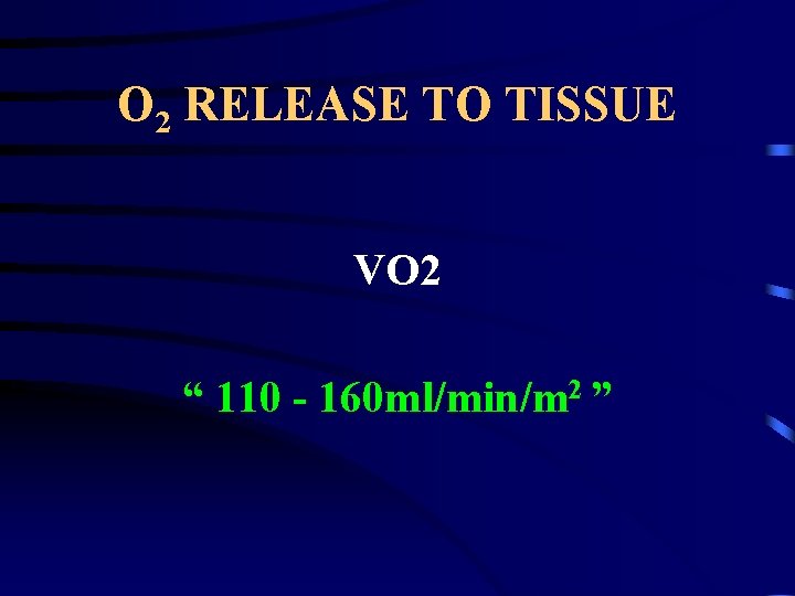 O 2 RELEASE TO TISSUE VO 2 “ 110 - 160 ml/min/m 2 ”