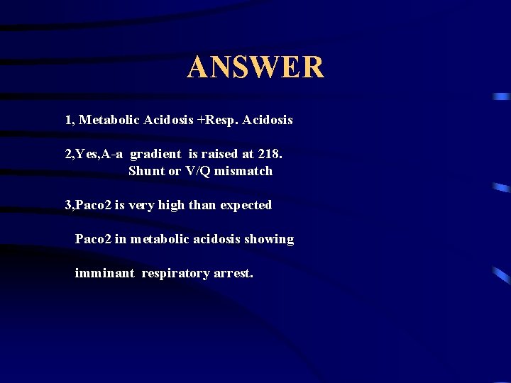 ANSWER 1, Metabolic Acidosis +Resp. Acidosis 2, Yes, A-a gradient is raised at 218.