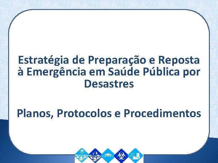 Estratégia de Preparação e Reposta à Emergência em Saúde Pública por Desastres Planos, Protocolos