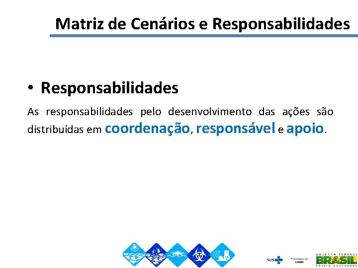 Matriz de Cenários e Responsabilidades • Responsabilidades As responsabilidades pelo desenvolvimento das ações são