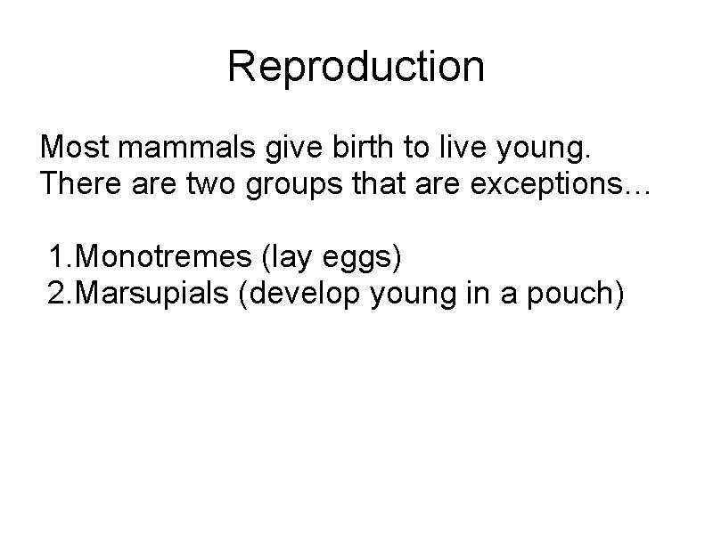 Reproduction Most mammals give birth to live young. There are two groups that are