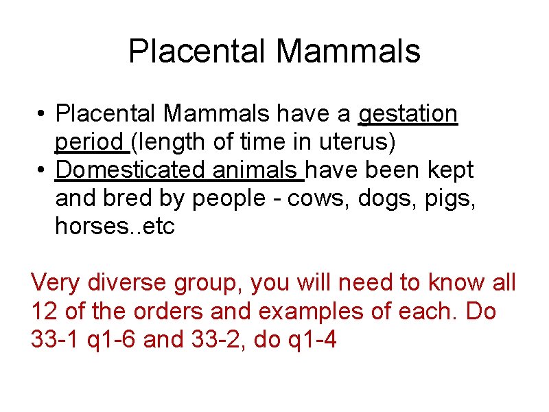 Placental Mammals • Placental Mammals have a gestation period (length of time in uterus)