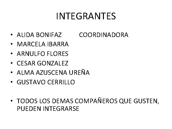 INTEGRANTES • • • ALIDA BONIFAZ COORDINADORA MARCELA IBARRA ARNULFO FLORES CESAR GONZALEZ ALMA