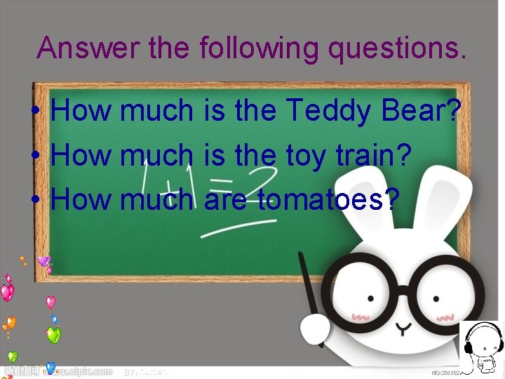 Answer the following questions. • How much is the Teddy Bear? • How much