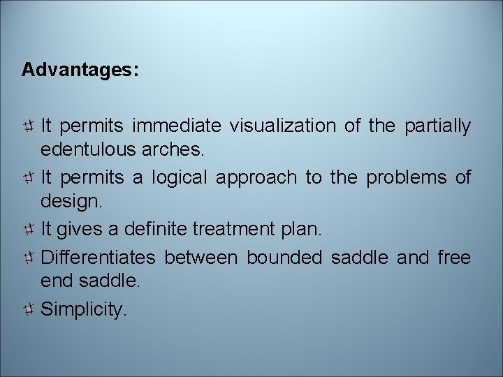 Advantages: It permits immediate visualization of the partially edentulous arches. It permits a logical