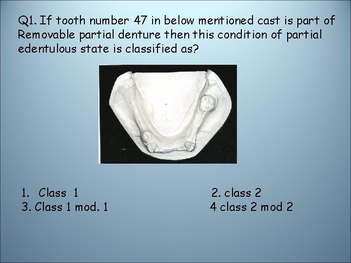 Q 1. If tooth number 47 in below mentioned cast is part of Removable