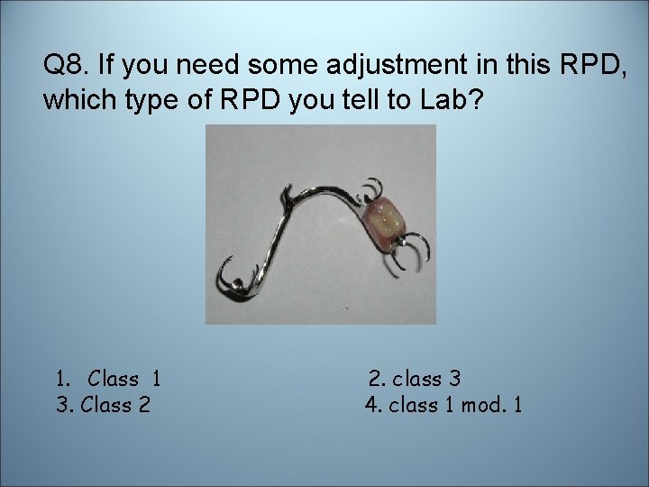 Q 8. If you need some adjustment in this RPD, which type of RPD