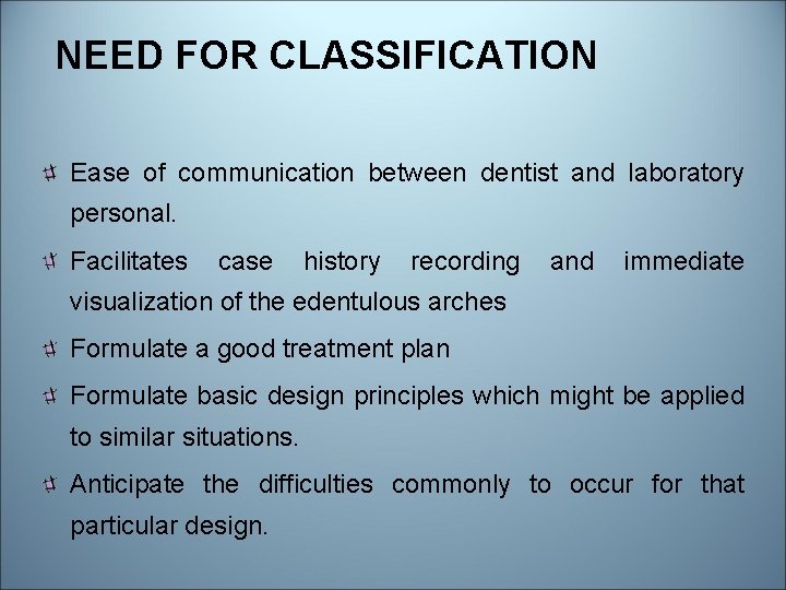 NEED FOR CLASSIFICATION Ease of communication between dentist and laboratory personal. Facilitates case history